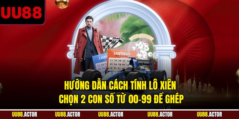 Cách Tính Lô Xiên UU88: Bí Quyết Tăng Tỷ Lệ Thắng 3 Hướng dẫn cách tính lô xiên - Chọn 2 con số từ 00-99 để ghép